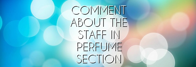 Comment about the staff in perfume section