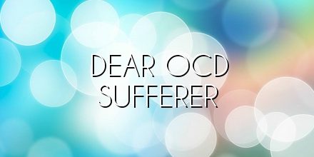 Dear OCD Sufferer