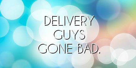 Delivery Guys Gone Bad.