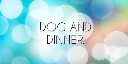Dog and Dinner.