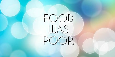 food was poor.