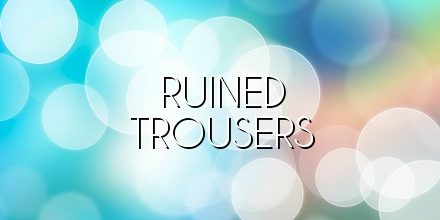 ruined trousers
